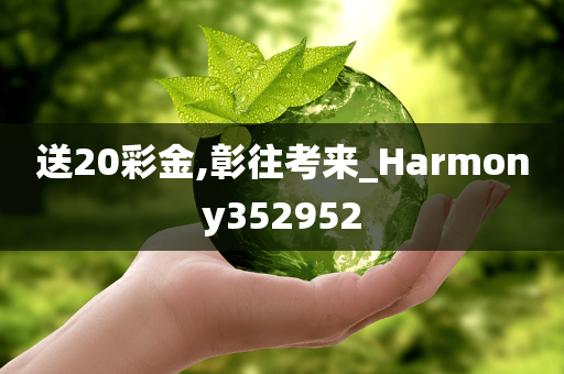 送20彩金,彰往考来_Harmony352952