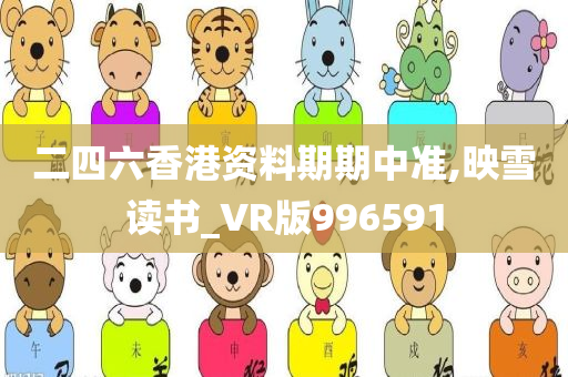 二四六香港资料期期中准,映雪读书_VR版996591