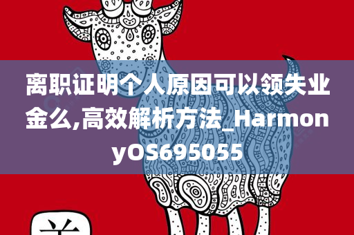 离职证明个人原因可以领失业金么,高效解析方法_HarmonyOS695055