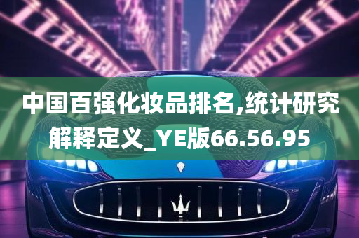 中国百强化妆品排名,统计研究解释定义_YE版66.56.95