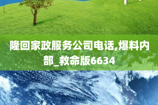 隆回家政服务公司电话,爆料内部_救命版6634