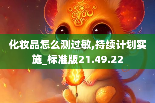 化妆品怎么测过敏,持续计划实施_标准版21.49.22