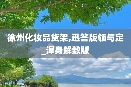 徐州化妆品货架,迅答版领与定_浑身解数版