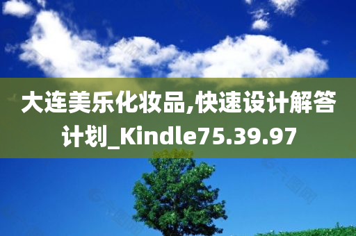 大连美乐化妆品,快速设计解答计划_Kindle75.39.97