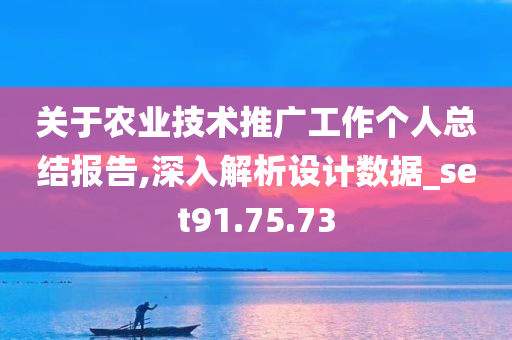 关于农业技术推广工作个人总结报告,深入解析设计数据_set91.75.73