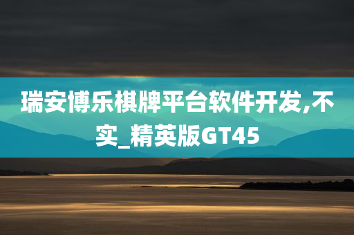 瑞安博乐棋牌平台软件开发,不实_精英版GT45