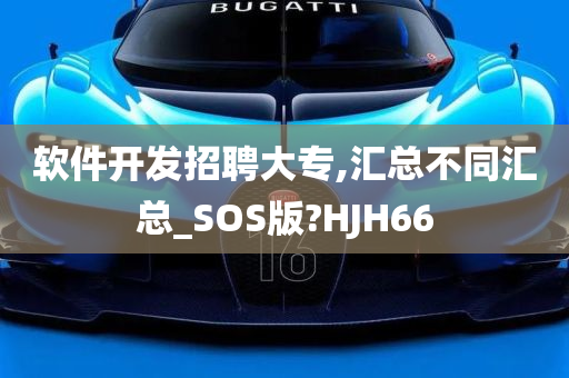 软件开发招聘大专,汇总不同汇总_SOS版?HJH66