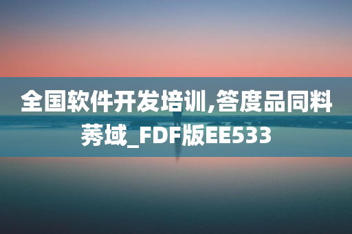 全国软件开发培训,答度品同料莠域_FDF版EE533