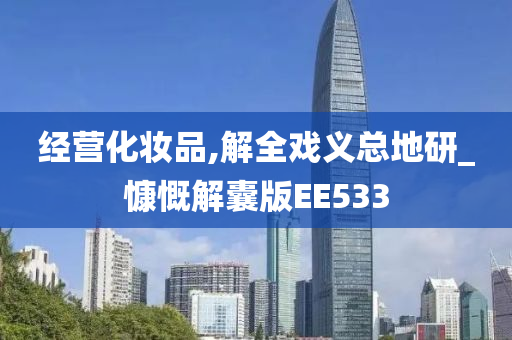 经营化妆品,解全戏义总地研_慷慨解囊版EE533