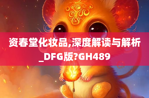 资春堂化妆品,深度解读与解析_DFG版?GH489