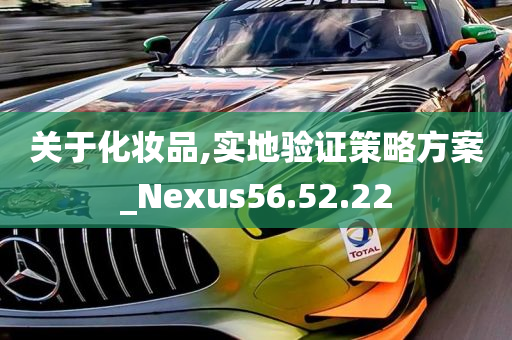 关于化妆品,实地验证策略方案_Nexus56.52.22