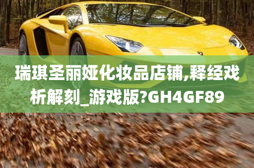 瑞琪圣丽娅化妆品店铺,释经戏析解刻_游戏版?GH4GF89