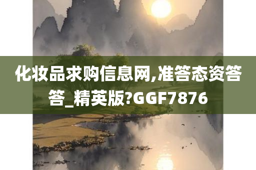 化妆品求购信息网,准答态资答答_精英版?GGF7876