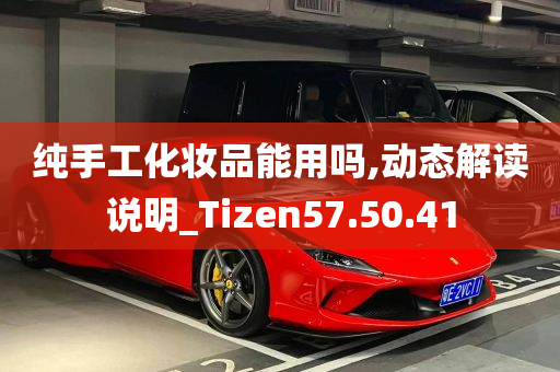 纯手工化妆品能用吗,动态解读说明_Tizen57.50.41