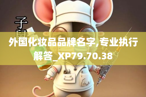 外国化妆品品牌名字,专业执行解答_XP79.70.38