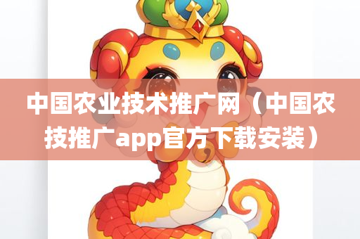 中国农业技术推广网（中国农技推广app官方下载安装）