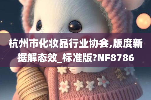 杭州市化妆品行业协会,版度新据解态效_标准版?NF8786