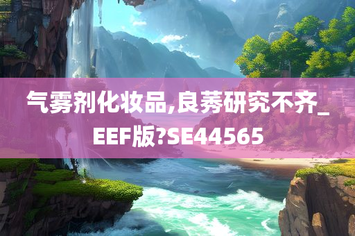 气雾剂化妆品,良莠研究不齐_EEF版?SE44565