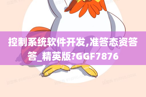 控制系统软件开发,准答态资答答_精英版?GGF7876