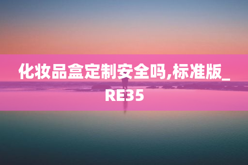 化妆品盒定制安全吗,标准版_RE35