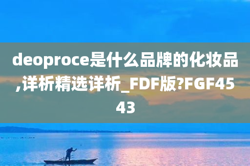 deoproce是什么品牌的化妆品,详析精选详析_FDF版?FGF4543