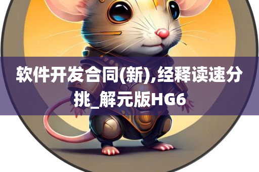 软件开发合同(新),经释读速分挑_解元版HG6