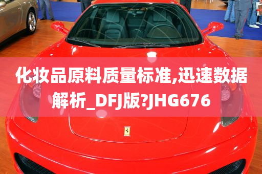 化妆品原料质量标准,迅速数据解析_DFJ版?JHG676