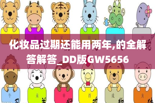 化妆品过期还能用两年,的全解答解答_DD版GW5656