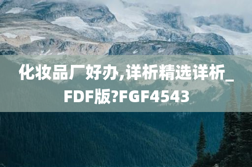 化妆品厂好办,详析精选详析_FDF版?FGF4543