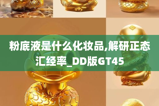 粉底液是什么化妆品,解研正态汇经率_DD版GT45