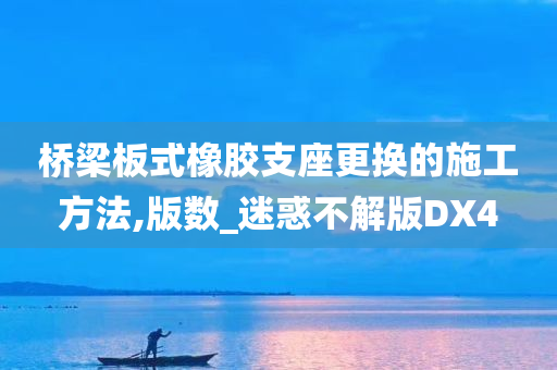 桥梁板式橡胶支座更换的施工方法,版数_迷惑不解版DX4