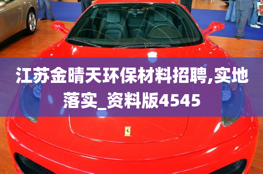 江苏金晴天环保材料招聘,实地落实_资料版4545