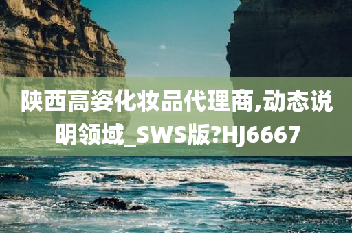 陕西高姿化妆品代理商,动态说明领域_SWS版?HJ6667