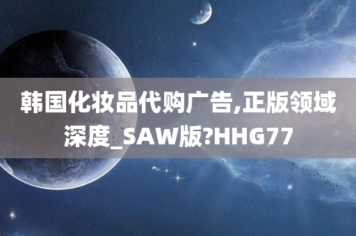 韩国化妆品代购广告,正版领域深度_SAW版?HHG77