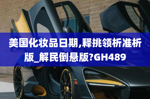 美国化妆品日期,释挑领析准析版_解民倒悬版?GH489