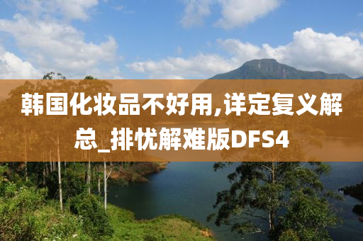 韩国化妆品不好用,详定复义解总_排忧解难版DFS4