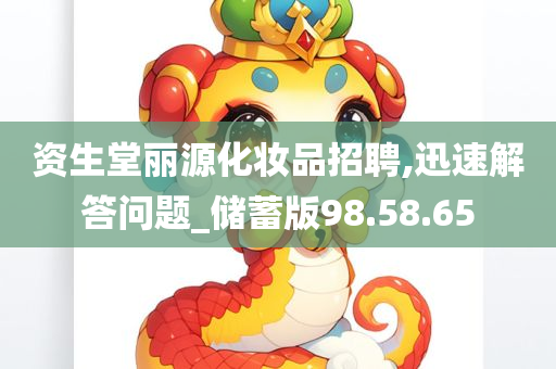 资生堂丽源化妆品招聘,迅速解答问题_储蓄版98.58.65