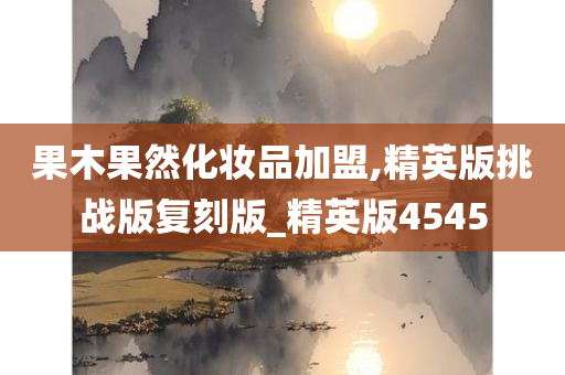 果木果然化妆品加盟,精英版挑战版复刻版_精英版4545